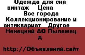 Одежда для сна (винтаж) › Цена ­ 1 200 - Все города Коллекционирование и антиквариат » Другое   . Ненецкий АО,Пылемец д.